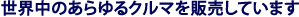 世界中のあらゆるクルマを販売しています